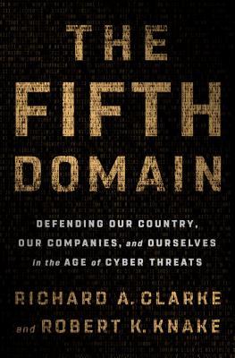 The Fifth Domain Defending Our Country, Our Companies, and Ourselves in the Age of Cyber Threats (PDF) (Print)