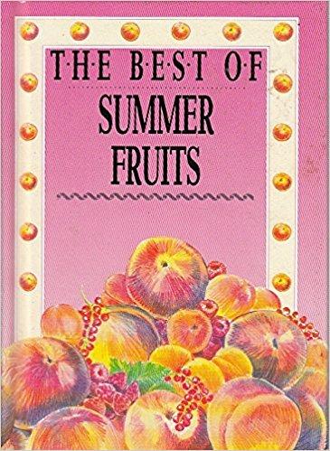 The Best of Summer Fruits - Over 20 Simple but Delectable Recipes for Apricots, Peaches and Raspberries