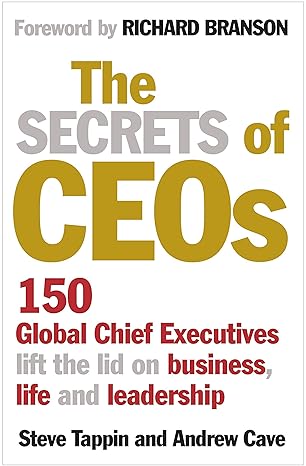 The Secrets of CEOs: 150 Global Chief Executives Lift the Lid on Business, Life and Leadership