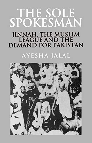 The Sole Spokesman: Jinnah, The Muslim League And The Demand For Pakistan