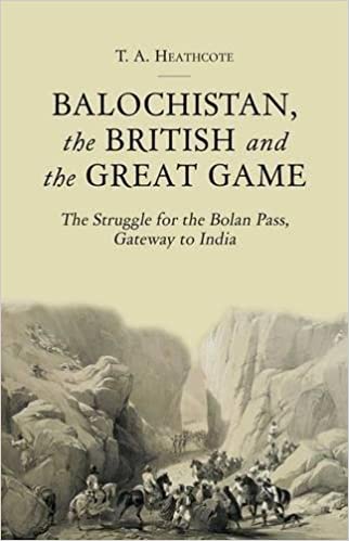 Balochistan, the British and the Great Game: The Struggle for the Bolan Pass, Gateway to India (PDF) (Print)