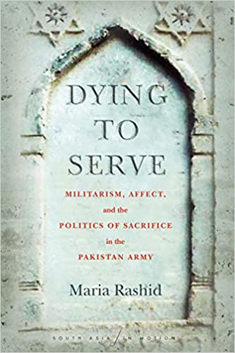 Dying to Serve: Militarism, Affect, and the Politics of Sacrifice in the Pakistan Army (South Asia in Motion) (PDF) (Print)