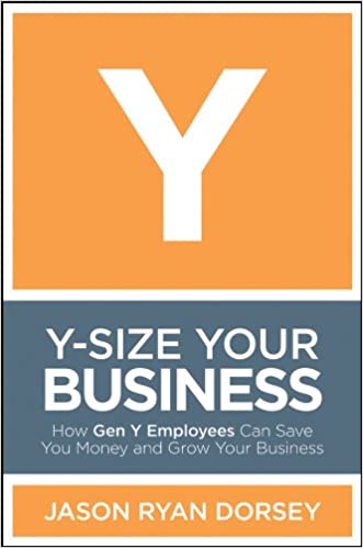 Y-Size Your Business: How Gen Y Employees Can Save You Money and Grow Your Business (PDF) (Print)