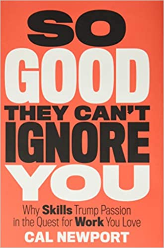 So Good They Can't Ignore You: Why Skills Trump Passion in the Quest for Work You Love (PDF) (Print)