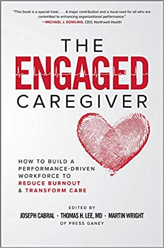 The Engaged Caregiver: How to Build a Performance-Driven Workforce to Reduce Burnout and Transform Care(PDF) (Print)