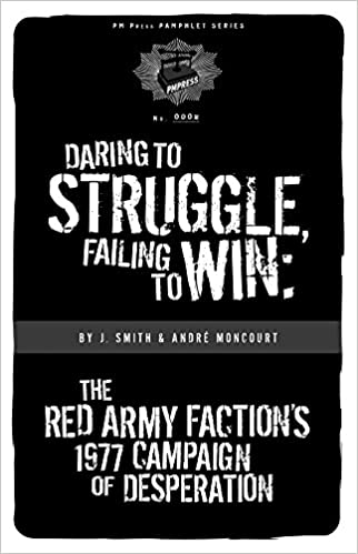Daring to Struggle, Failing to Win: The Red Army Faction's 1977 Campaign of Desperation  (PDF) (Print)