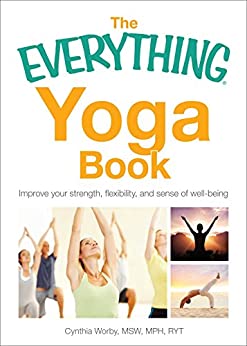 The Everything Yoga Book: Improve your Strength, Flexibility, and Sense of Well-Being