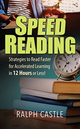 Speed Reading: Advanced Strategies to Read Faster for Accelerated Learning in 12 Hours or Less! (PDF) (Print)