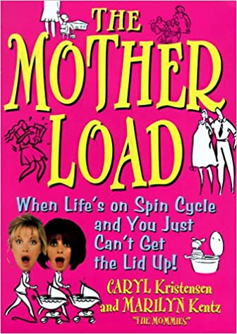 The Motherload: When Your Life's on Spin Cycle and You Just Can't Get the Lid up