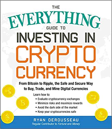 The Everything Guide to Investing in Cryptocurrency: From Bitcoin to Ripple, the Safe and Secure Way to Buy, Trade, and Mine Digital Currencies (PDF) (Print)
