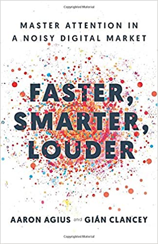 Faster, Smarter, Louder: Master Attention in a Noisy Digital Market (PDF) (Print)