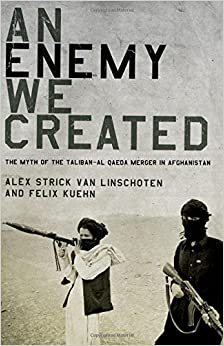 An Enemy We Created: The Myth of the Taliban-Al Qaeda Merger in Afghanistan  (PDF) (Print)