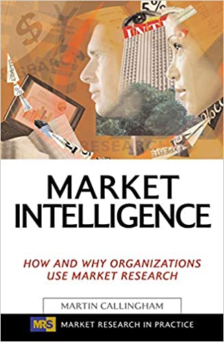 Market Intelligence: How and Why Organizations Use Market Research (Market Research in Practice) (PDF) (Print)
