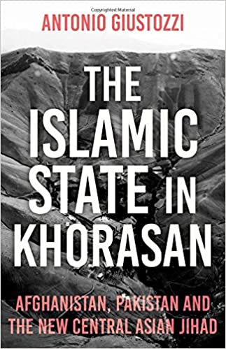 The Islamic State in Khorasan: Afghanistan, Pakistan and the New Central Asian Jihad (PDF) (Print)