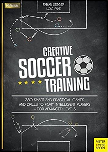 Creative Soccer Training: 350 Smart and Practical Games and Drills to Form Intelligent Players - For Advanced Levels (Meyer & Meyer Premium) - (Local Budget book)