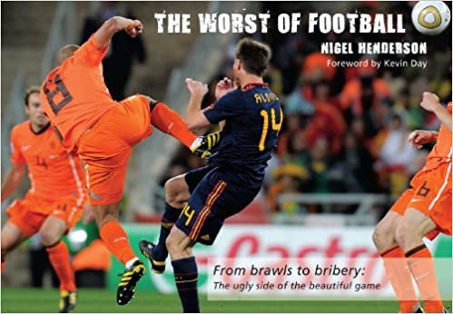 The Worst of Football: From Brawls to Bribery, the Ugly Side of the Beautiful Game (Worst of Sport)