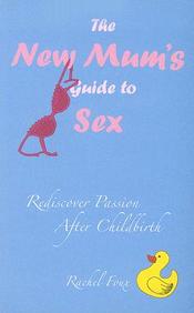 The New Mum'S Guide To Sex: Rediscover Passion After Childbirth