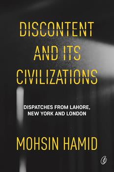 Discontent And Its Civilizations: Dispatches From Lahore, New York, And London