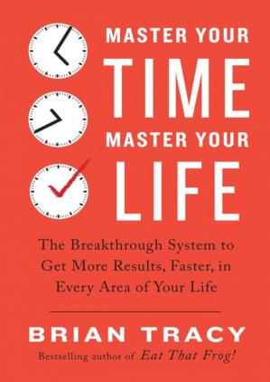 Master Your Time, Master Your Life The Breakthrough System to Get More Results, Faster, in Every Area of Your Life (PDF) (Print)