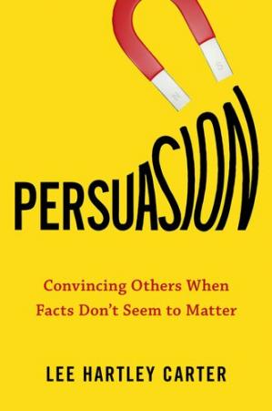 Persuasion Convincing Others When Facts Dont Seem to Matter (PDF) (Print)