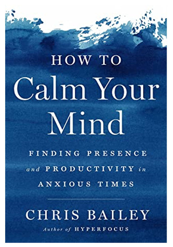 How To Calm Your Mind: Finding Presence And Productivity In Anxious Times - (Mass-Market)-(Budget-Print)