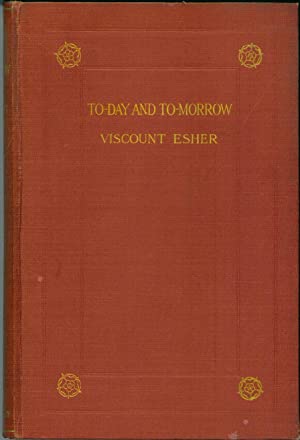 To-day and to-morrow and other essays by Viscount Esher. 1910