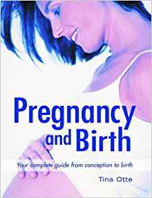Pregnancy and Birth: Your Complete Guide from Conception to Birth