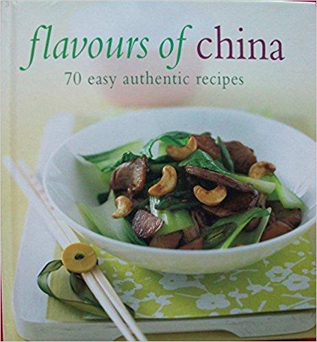 FLAVOURS OF CHINA : 70 EASY AUTHENTIC RECIPES