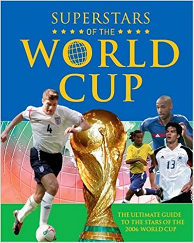 World Cup Superstars: The Ultimate Guide to the stars of the 2006 World Cup
