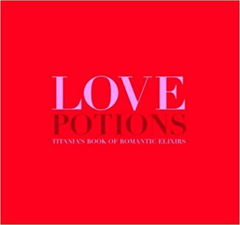 Love Potions: Titania's Book of Romantic Elixirs