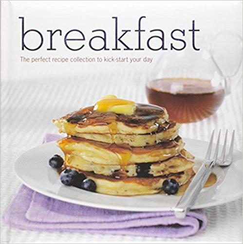 Breakfast: The Perfect Recipe Collection to Kick-start Your Day (Padded Collection)