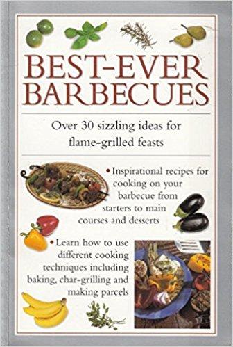 Best Ever Barbecues ; Over 30 Sizzling Ideas for Flame-Grilled Feasts