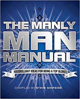 The Manly Man Manual: 100 Brilliant Ideas for Being a Top Bloke