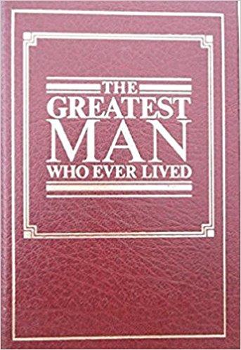 THE GREATEST MAN WHO EVER LIVED