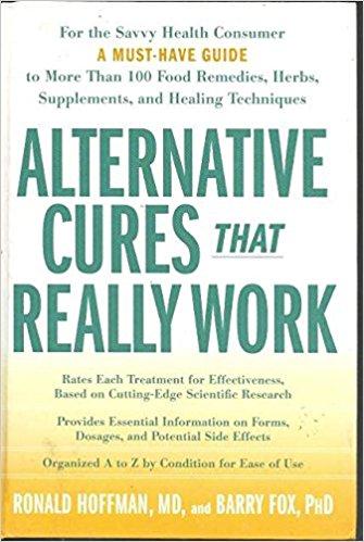 Alternative Cures That Really Work: For the Savvy Health Consumer--a Must-have Guide to More Than 100 Food...