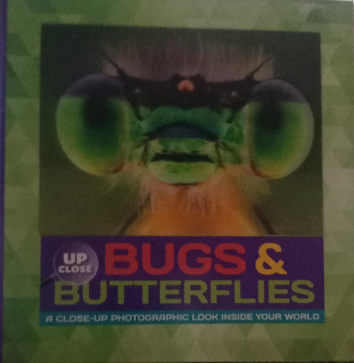 UP CLOSE BUGS & BUTTERFLIES: A CLOSE-UP PHOTOGRAPHIC LOOK INSIDE YOUR WORLD