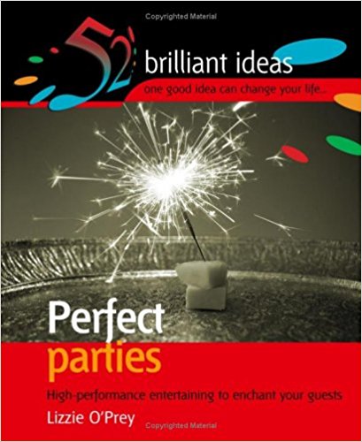 Perfect Parties: High Performance Entertaining to Enchant Your Guests (52 Brilliant Ideas)