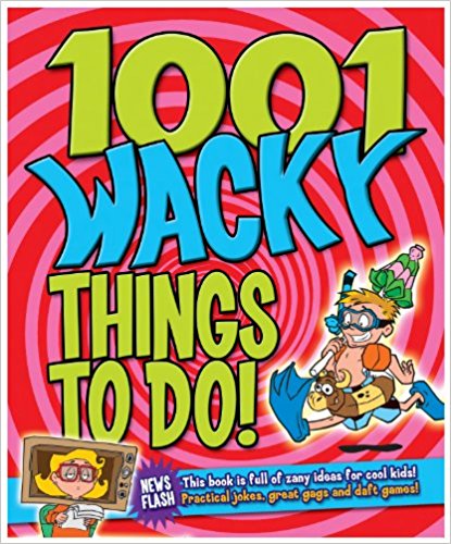 1001 Wacky Things to Do