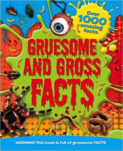 Gruesome and Gross Facts: WARNING! These Gross Facts are not for the Squeamish! (Gruesome Facts)