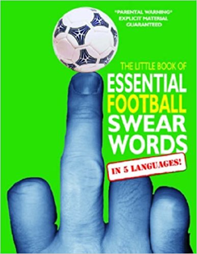 The Little Book of Essential Football Swear Words: In Five Languages (Essential Swear Words)