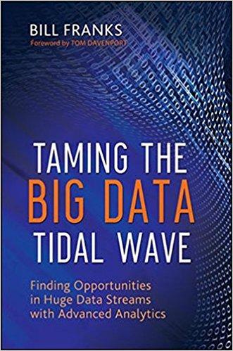 Taming The Big Data Tidal Wave: Finding Opportunities in Huge Data Streams with Advanced Analytics (Wiley and SAS Business Series)