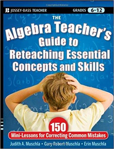The Algebra Teacher's Guide to Reteaching Essential Concepts and Skills: 150 Mini-Lessons for Correcting Common Mistakes (Jossey-Bass Teacher)