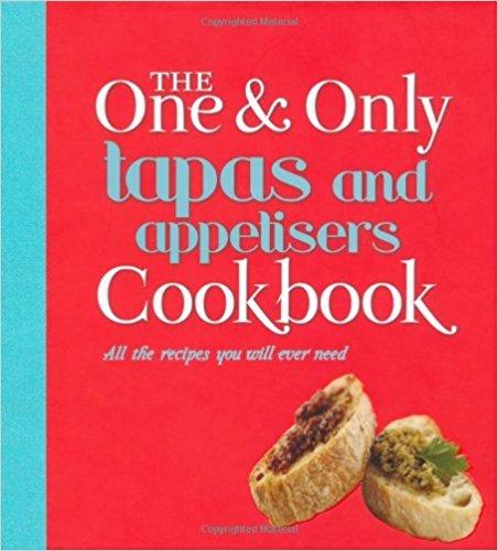 Tapas and Appetisers: All the Recipes You Will Ever Need (One & Only Cookbook Series)