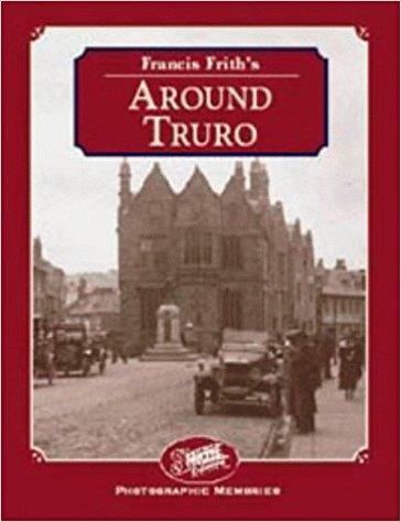 Francis Frith's , " Around Truro " : (Photographic Memories)