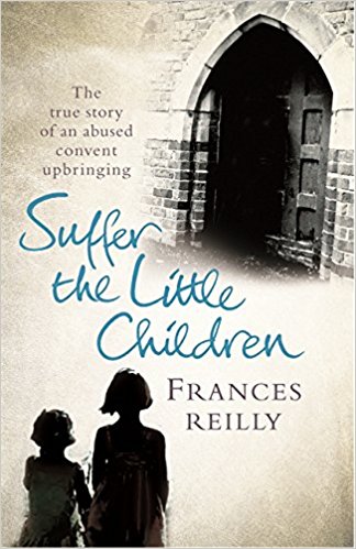 Suffer The Little Children: The True Story Of An Abused Convent Upbringing