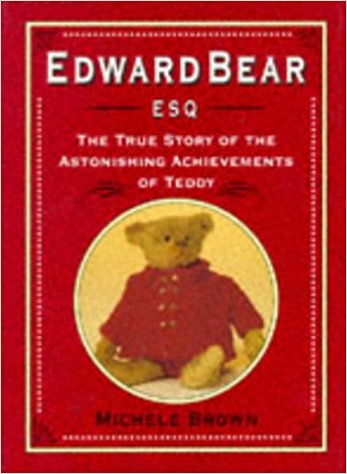 Edward Bear Esq.: The True Story of the Astonishing Achievements of Teddy