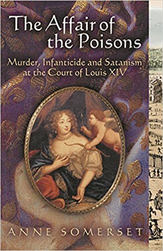 The Affair of the Poisons: Murder, Infanticide and Satanism at the Court of Louis XIV