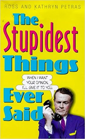 The Stupidest Things Ever Said