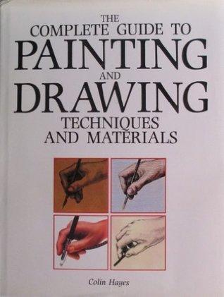 The Complete Guide to Painting and Drawing: Techniques and Materials