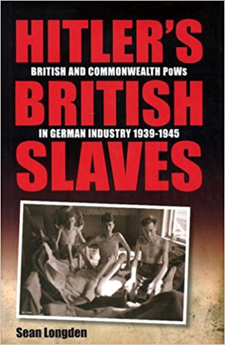 HITLER'S BRITISH SLAVES: BRITISH AND COMMONWEALTH POW'S IN GERMAN INDUSTRY, 1939-1945.